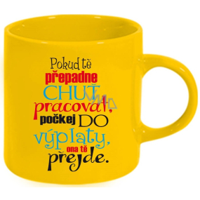 Nekupto Gifts with humor mug with the inscription If you feel like working, wait until paycheck, she will pass you 350 ml