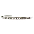 Stainless steel bracelet silver with engraving Believe in your dreams, open cuff, 4 mm